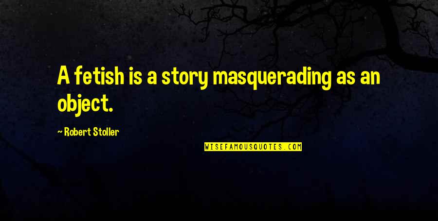 Fetish's Quotes By Robert Stoller: A fetish is a story masquerading as an