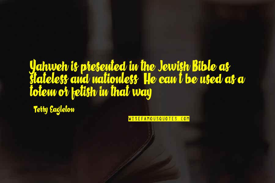 Fetish's Quotes By Terry Eagleton: Yahweh is presented in the Jewish Bible as