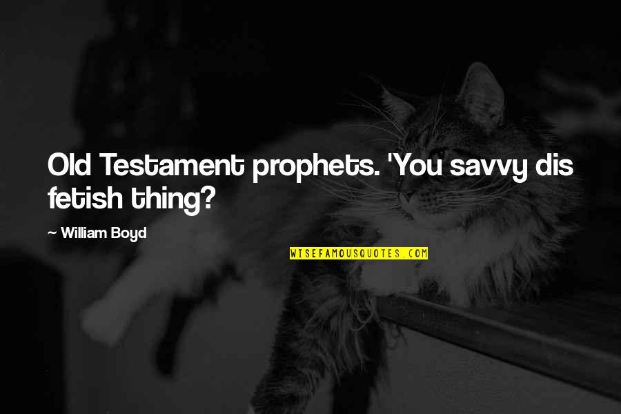 Fetish's Quotes By William Boyd: Old Testament prophets. 'You savvy dis fetish thing?