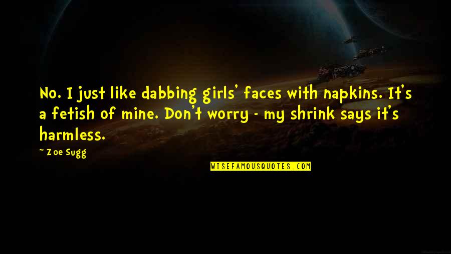 Fetish's Quotes By Zoe Sugg: No. I just like dabbing girls' faces with