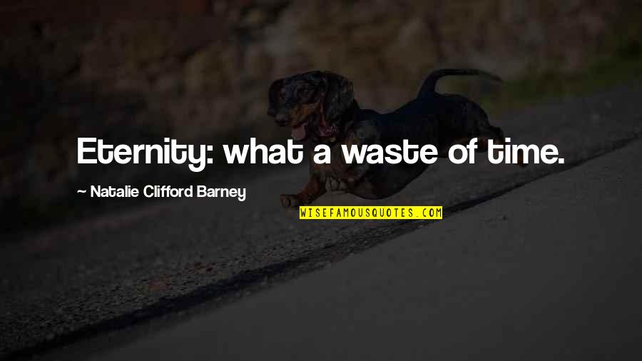 Fetishs Wiki Quotes By Natalie Clifford Barney: Eternity: what a waste of time.