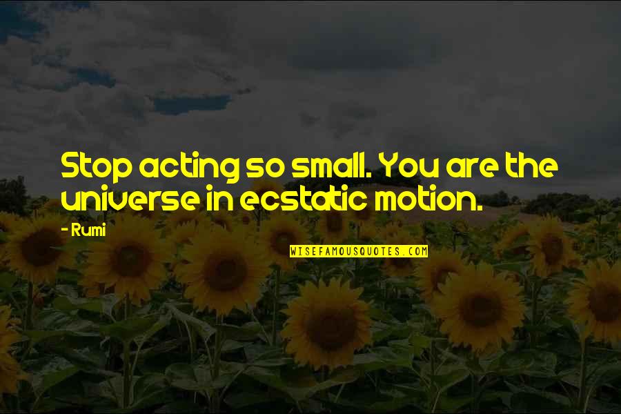 Fetishs Wiki Quotes By Rumi: Stop acting so small. You are the universe