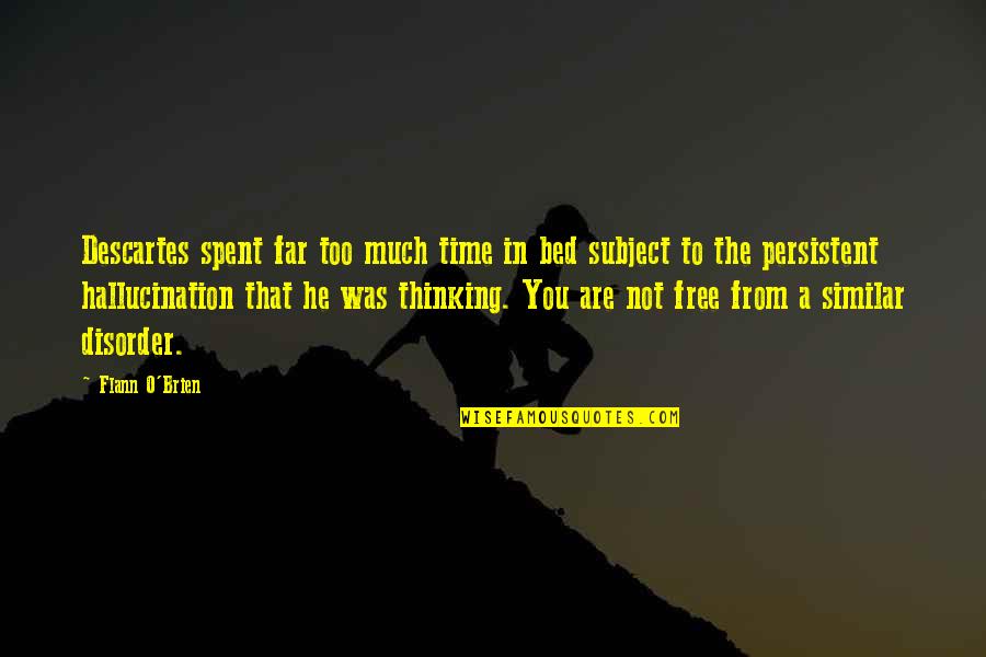 Fetner Nyc Quotes By Flann O'Brien: Descartes spent far too much time in bed