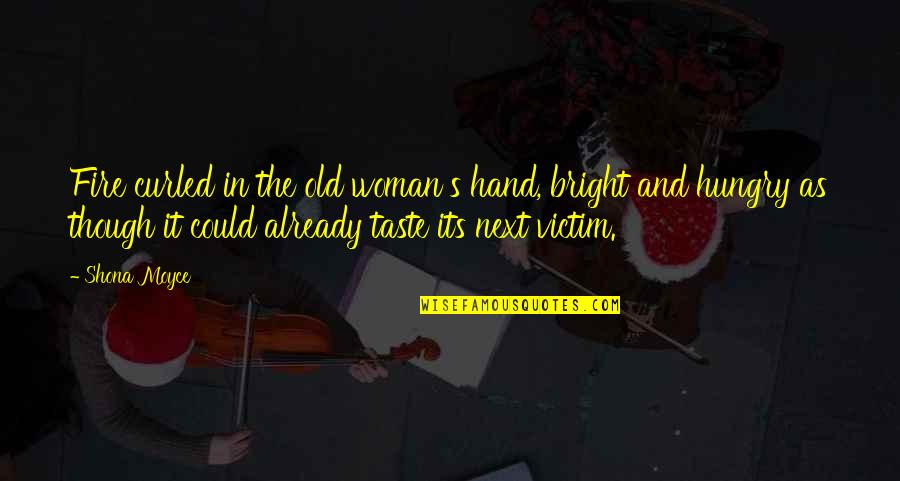Feto De 12 Quotes By Shona Moyce: Fire curled in the old woman's hand, bright Feto De 12 Quotes By Shona Moyce: Fire curled in the old woman's hand, bright