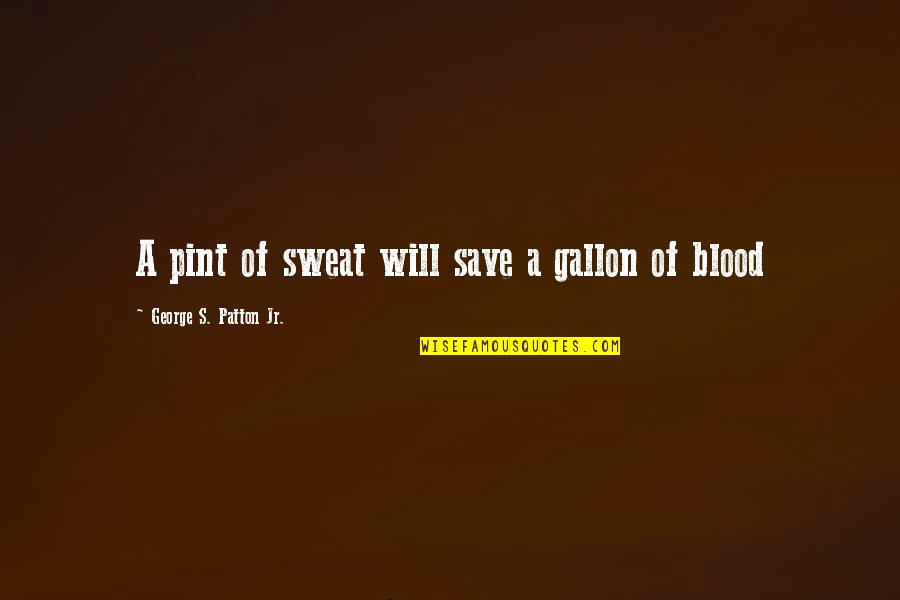 Feto De 3 Quotes By George S. Patton Jr.: A pint of sweat will save a gallon