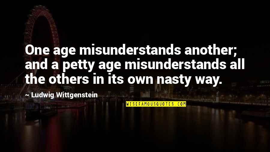 Feto De 3 Quotes By Ludwig Wittgenstein: One age misunderstands another; and a petty age Feto De 3 Quotes By Ludwig Wittgenstein: One age misunderstands another; and a petty age
