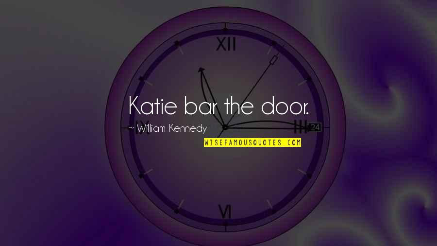 Feto De 3 Quotes By William Kennedy: Katie bar the door.