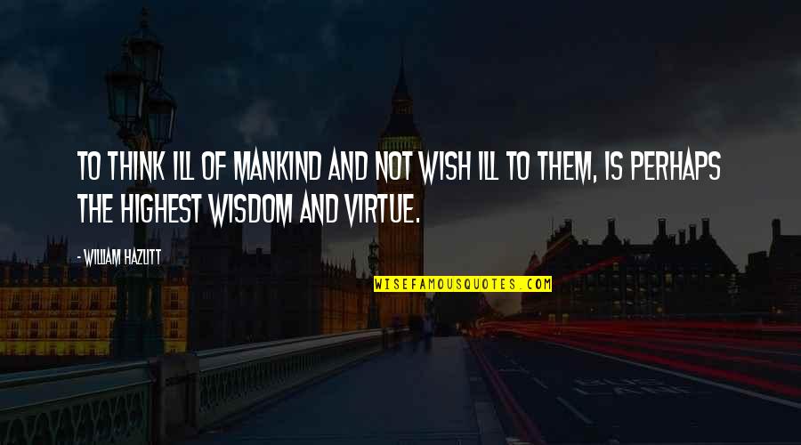 Feto De 8 Quotes By William Hazlitt: To think ill of mankind and not wish Feto De 8 Quotes By William Hazlitt: To think ill of mankind and not wish