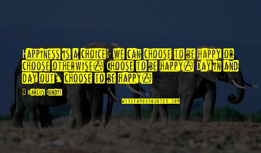 Fetoprotein Quotes By Marcus Condit: Happiness is a choice; we can choose to