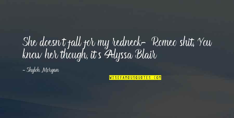 Fetor Hepaticus Quotes By Shyloh Morgan: She doesn't fall for my redneck-Romeo shit. You