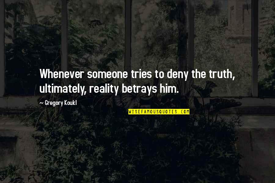 Fet's Quotes By Gregory Koukl: Whenever someone tries to deny the truth, ultimately,