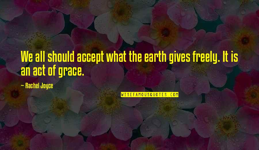 Fetscher Zelte Quotes By Rachel Joyce: We all should accept what the earth gives