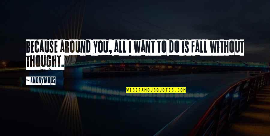 Fetsis Apartments Quotes By Anonymous: Because around you, all I want to do