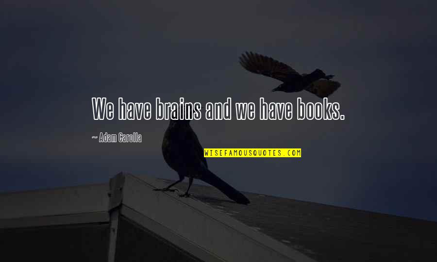 Fetsko Lawn Quotes By Adam Carolla: We have brains and we have books.
