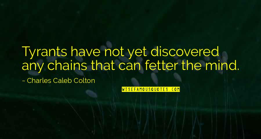 Fetter Quotes By Charles Caleb Colton: Tyrants have not yet discovered any chains that