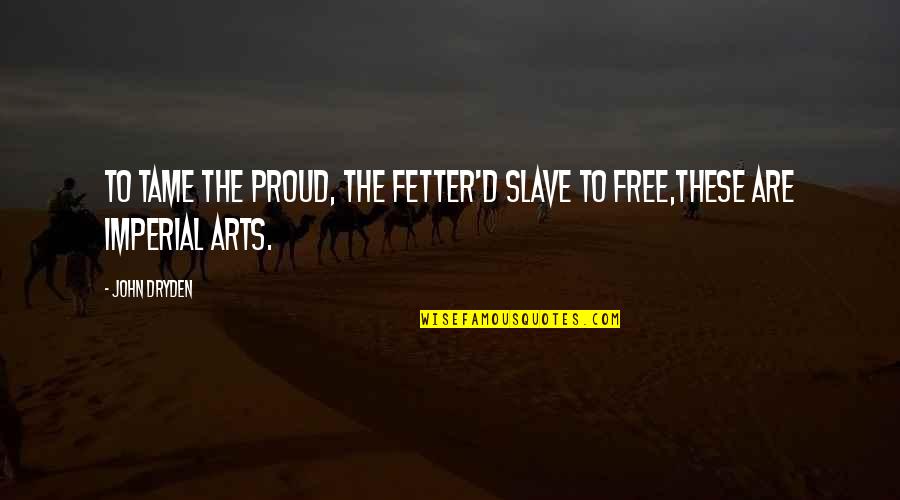 Fetter Quotes By John Dryden: To tame the proud, the fetter'd slave to