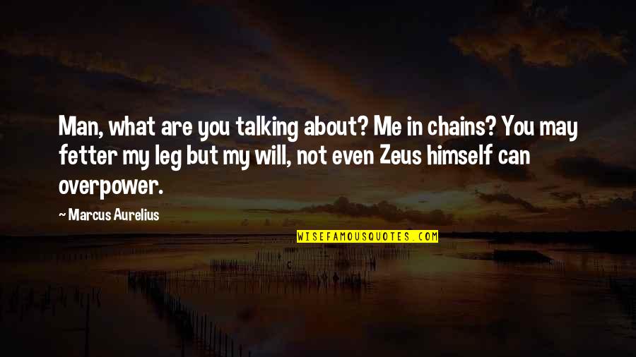 Fetter Quotes By Marcus Aurelius: Man, what are you talking about? Me in Fetter Quotes By Marcus Aurelius: Man, what are you talking about? Me in