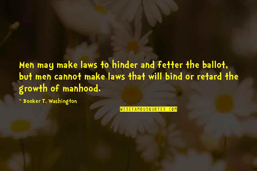 Fetter'd Quotes By Booker T. Washington: Men may make laws to hinder and fetter