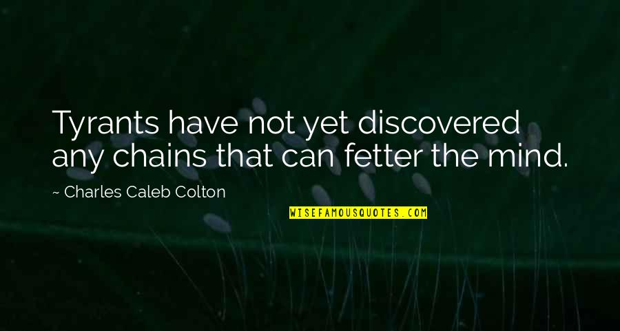 Fetter'd Quotes By Charles Caleb Colton: Tyrants have not yet discovered any chains that