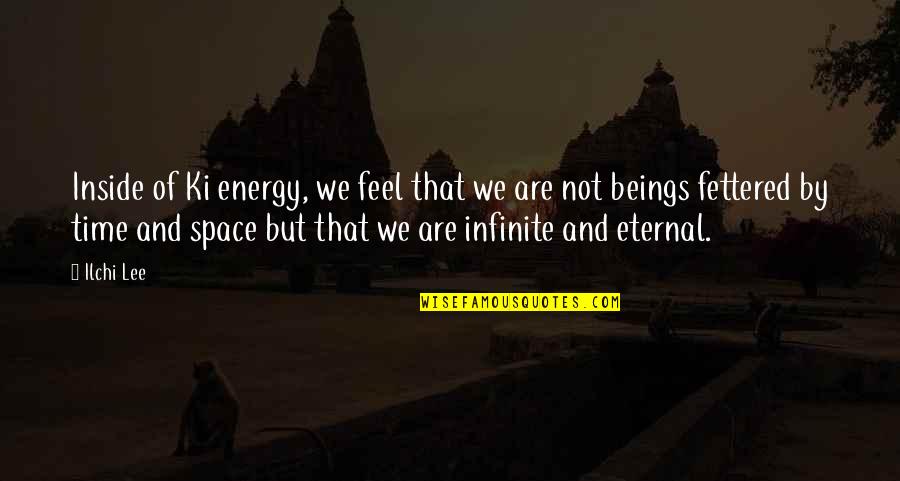 Fettered Quotes By Ilchi Lee: Inside of Ki energy, we feel that we