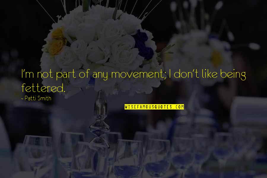 Fettered Quotes By Patti Smith: I'm not part of any movement; I don't