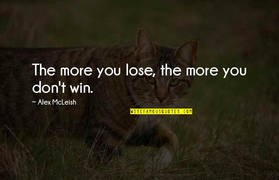 Fetterhoff Election Quotes By Alex McLeish: The more you lose, the more you don't Fetterhoff Election Quotes By Alex McLeish: The more you lose, the more you don't