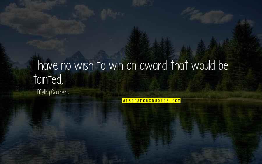 Fetterhoff Election Quotes By Melky Cabrera: I have no wish to win an award Fetterhoff Election Quotes By Melky Cabrera: I have no wish to win an award