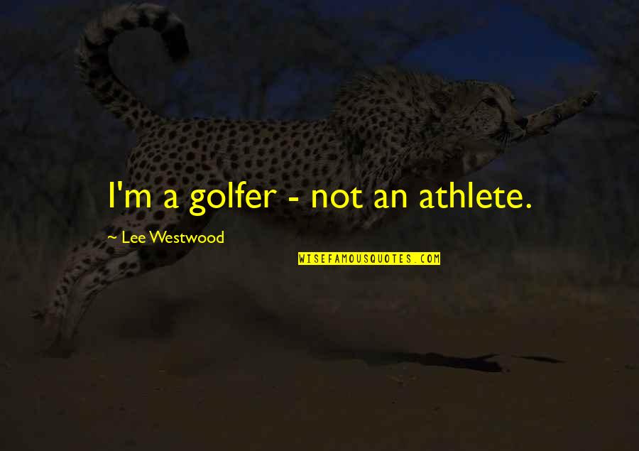 Fettering Blade Quotes By Lee Westwood: I'm a golfer - not an athlete.