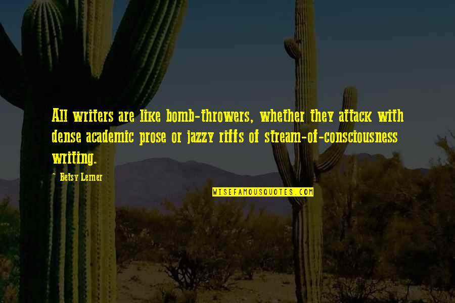Fettering Prisoners Quotes By Betsy Lerner: All writers are like bomb-throwers, whether they attack Fettering Prisoners Quotes By Betsy Lerner: All writers are like bomb-throwers, whether they attack