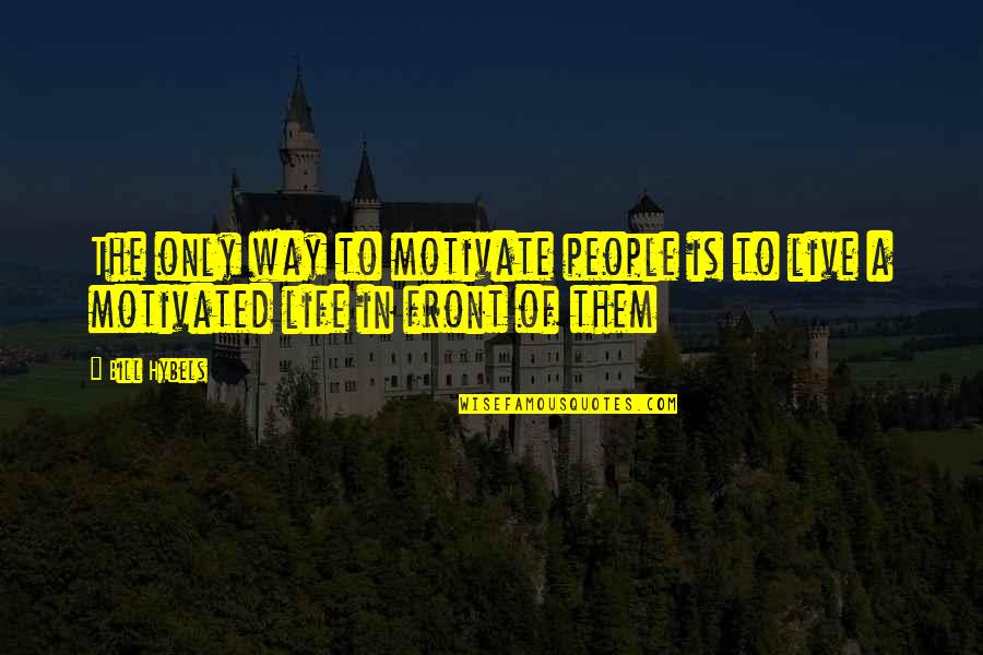 Fetterless Quotes By Bill Hybels: The only way to motivate people is to