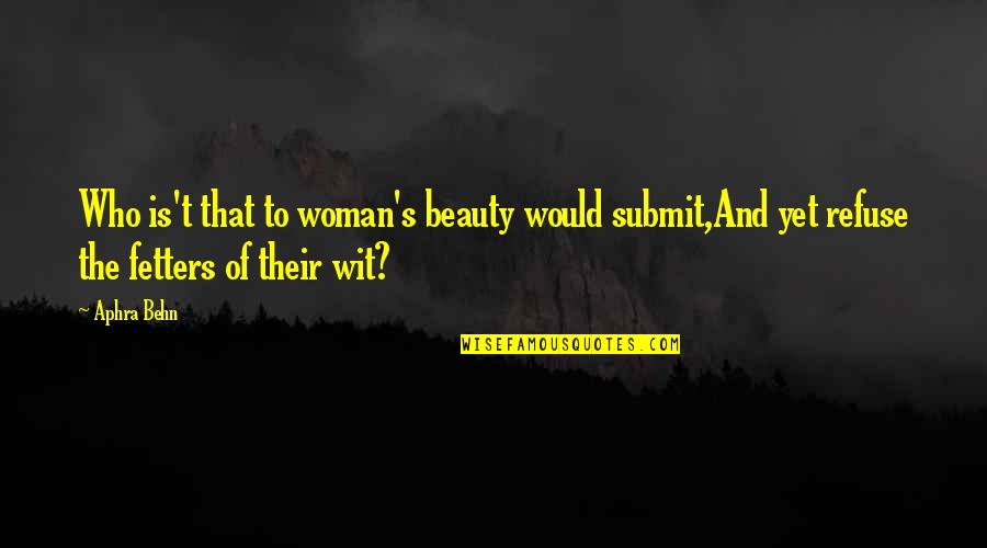 Fetters Quotes By Aphra Behn: Who is't that to woman's beauty would submit,And