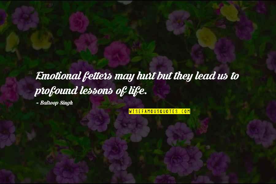 Fetters Quotes By Balroop Singh: Emotional fetters may hurt but they lead us