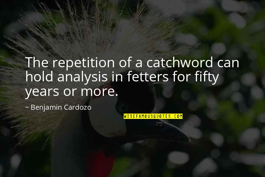 Fetters Quotes By Benjamin Cardozo: The repetition of a catchword can hold analysis