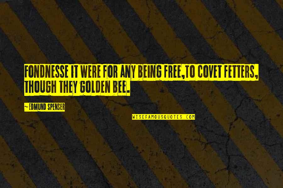 Fetters Quotes By Edmund Spenser: Fondnesse it were for any being free,To covet
