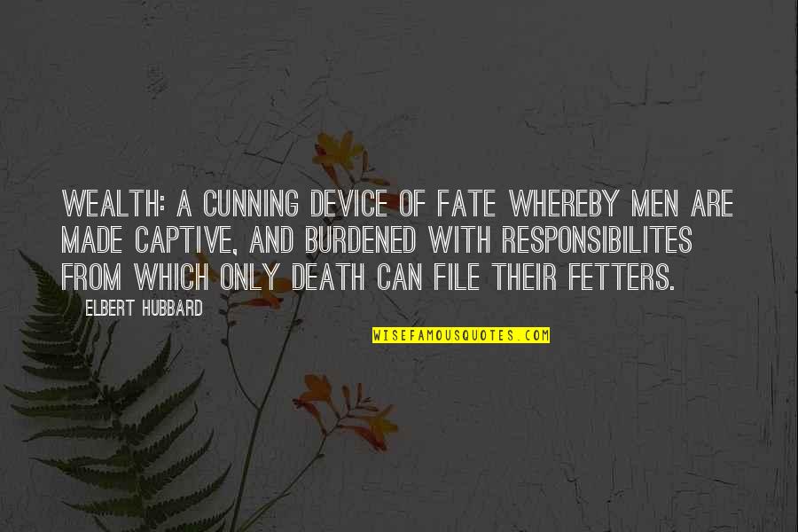 Fetters Quotes By Elbert Hubbard: Wealth: A cunning device of Fate whereby men