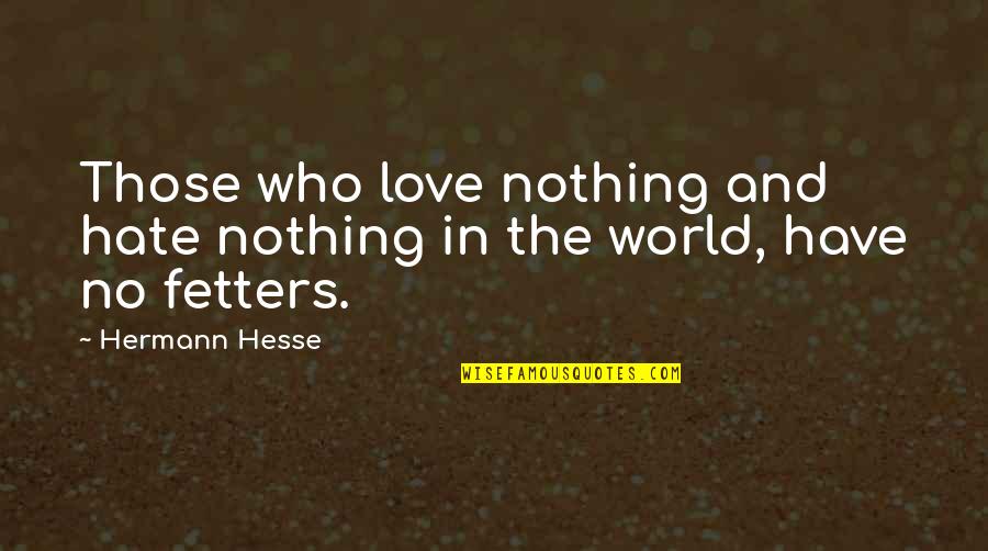 Fetters Quotes By Hermann Hesse: Those who love nothing and hate nothing in