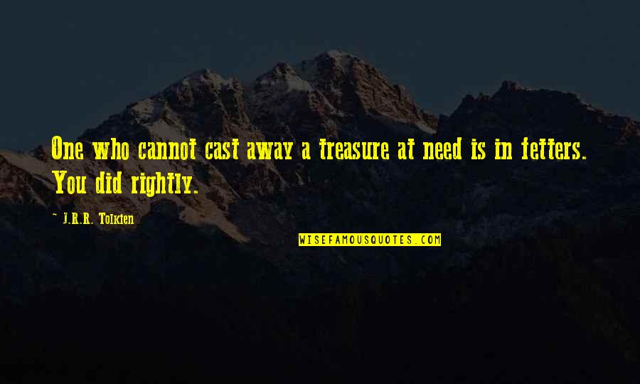 Fetters Quotes By J.R.R. Tolkien: One who cannot cast away a treasure at