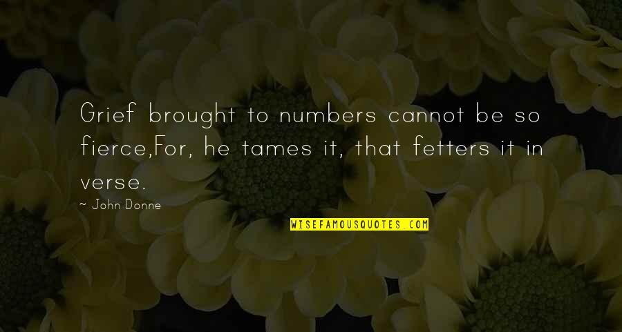 Fetters Quotes By John Donne: Grief brought to numbers cannot be so fierce,For,