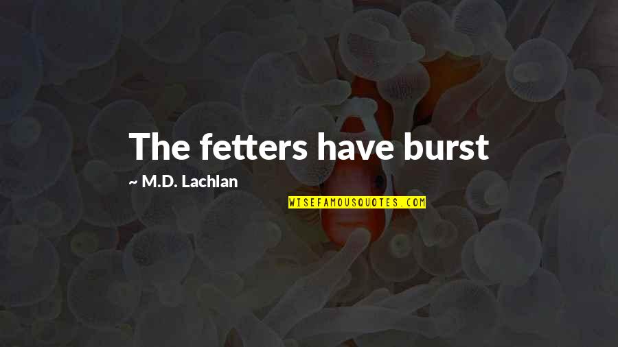 Fetters Quotes By M.D. Lachlan: The fetters have burst