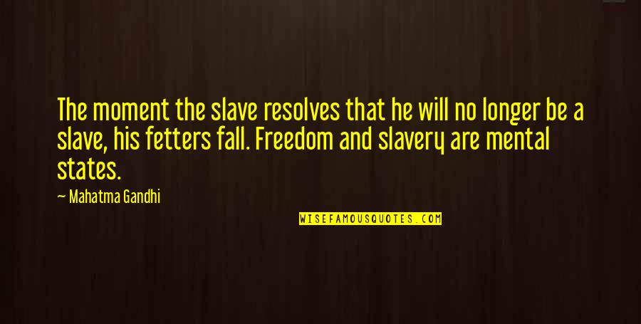 Fetters Quotes By Mahatma Gandhi: The moment the slave resolves that he will