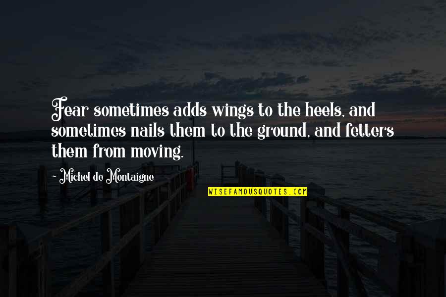 Fetters Quotes By Michel De Montaigne: Fear sometimes adds wings to the heels, and