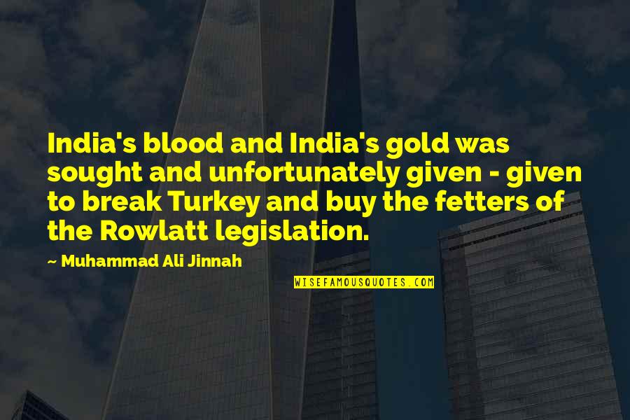 Fetters Quotes By Muhammad Ali Jinnah: India's blood and India's gold was sought and