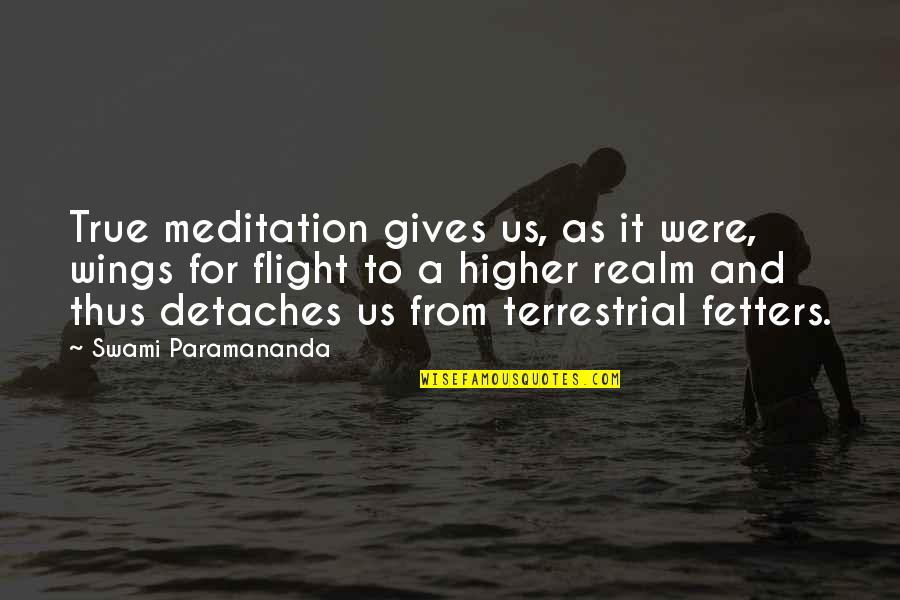 Fetters Quotes By Swami Paramananda: True meditation gives us, as it were, wings