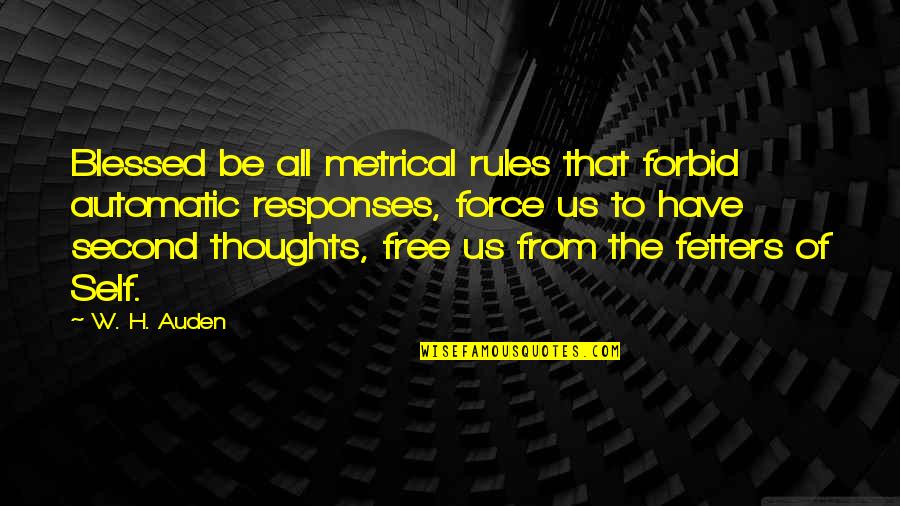 Fetters Quotes By W. H. Auden: Blessed be all metrical rules that forbid automatic