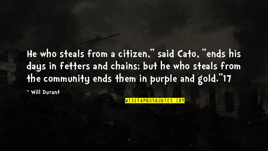 Fetters Quotes By Will Durant: He who steals from a citizen," said Cato,