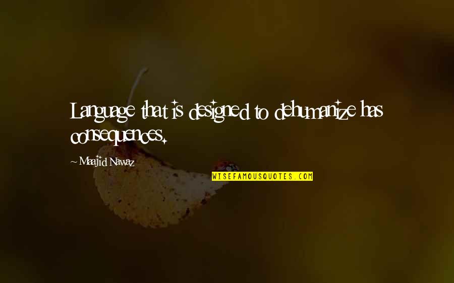 Fetting Power Quotes By Maajid Nawaz: Language that is designed to dehumanize has consequences. Fetting Power Quotes By Maajid Nawaz: Language that is designed to dehumanize has consequences.