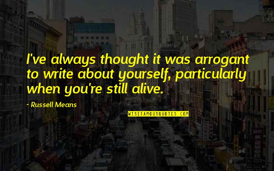 Fetting Power Quotes By Russell Means: I've always thought it was arrogant to write