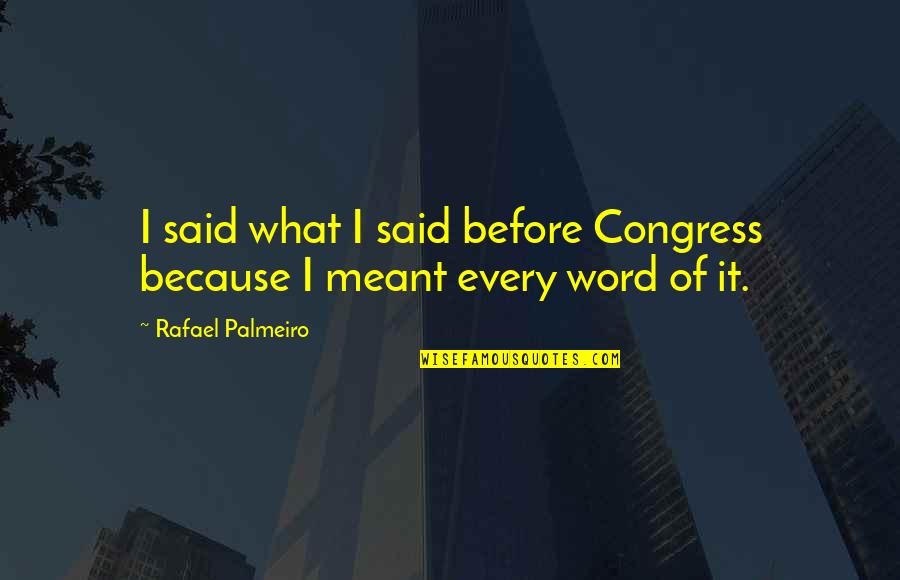 Fettis Love Quotes By Rafael Palmeiro: I said what I said before Congress because Fettis Love Quotes By Rafael Palmeiro: I said what I said before Congress because