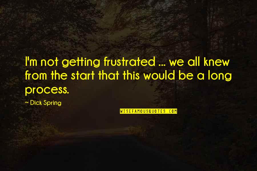 Fettis Nick Quotes By Dick Spring: I'm not getting frustrated ... we all knew Fettis Nick Quotes By Dick Spring: I'm not getting frustrated ... we all knew