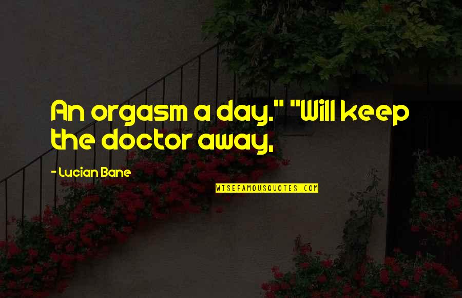 Fettler Park Quotes By Lucian Bane: An orgasm a day." "Will keep the doctor